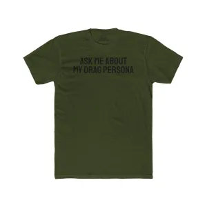 Ask Me About My Drag Persona - Unisex Cotton Crew Tee