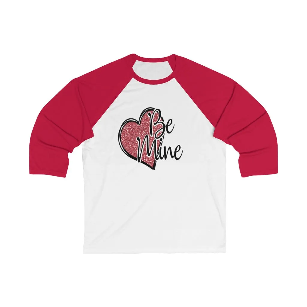 Be Mine Unisex 3/4 Sleeve Baseball Tee- Valentine's Day- T-shirts - Custom Designs - Baseball Tee's
