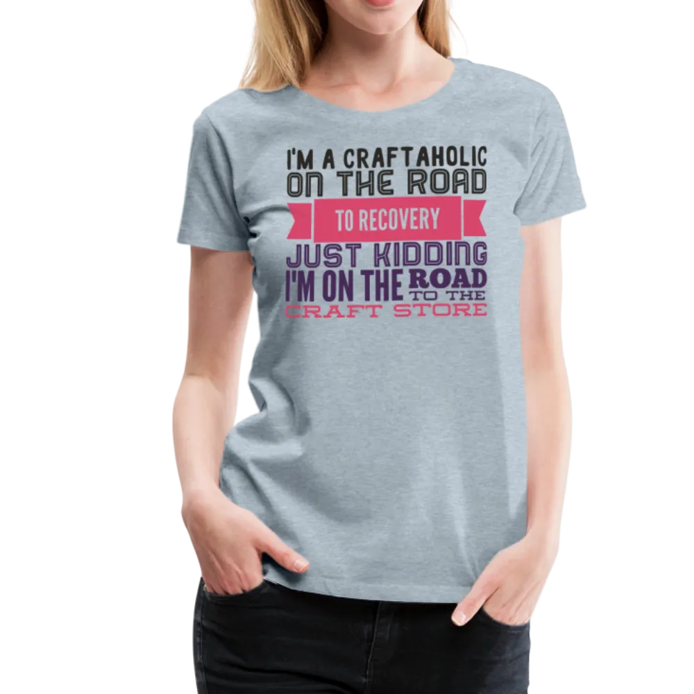 Craftaholic  Women’s Premium T-Shirt