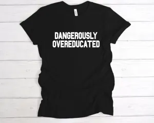 Dangerously Overeducated T-Shirt