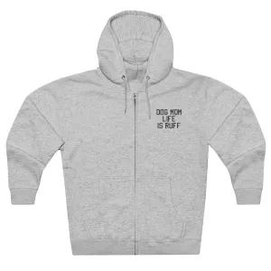 Dog Mom Life Is Ruff Zip Ups