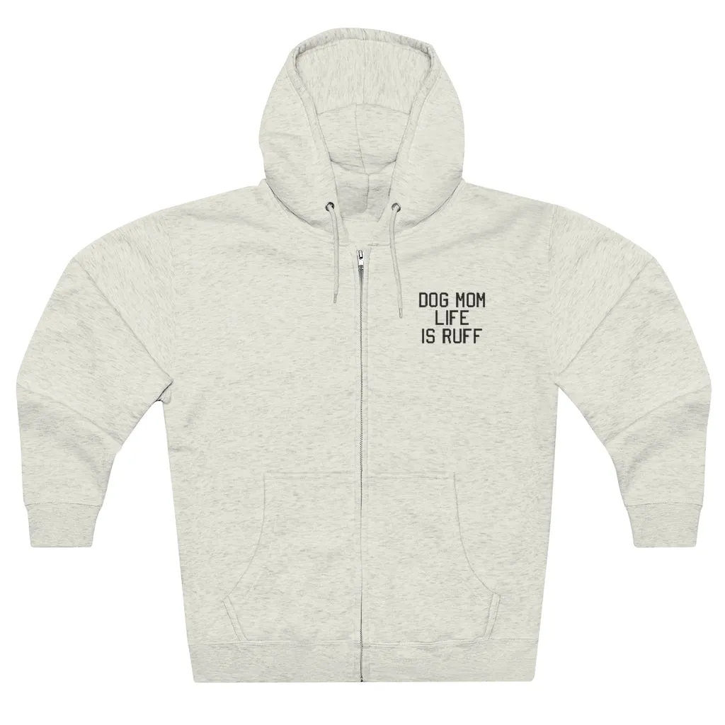 Dog Mom Life Is Ruff Zip Ups