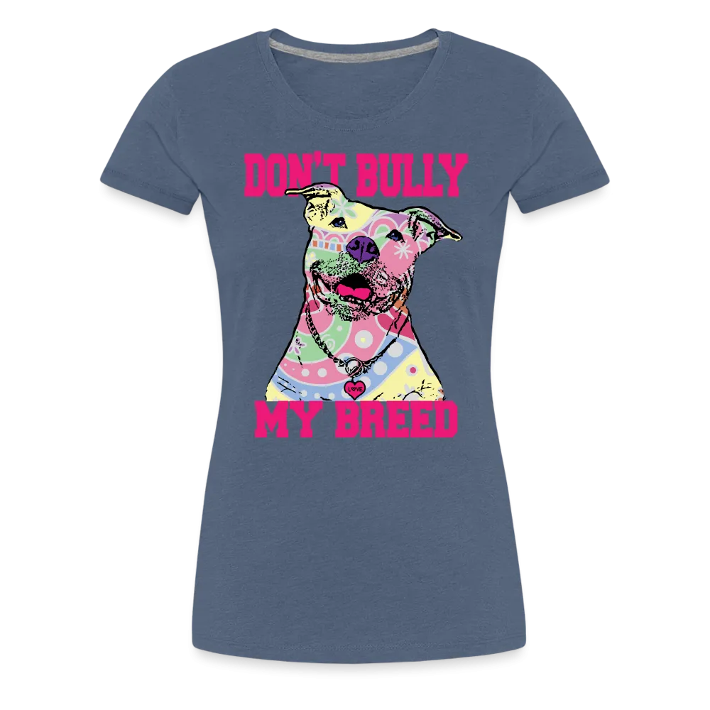 Don't Bully My Breed Women’s Premium T-Shirt