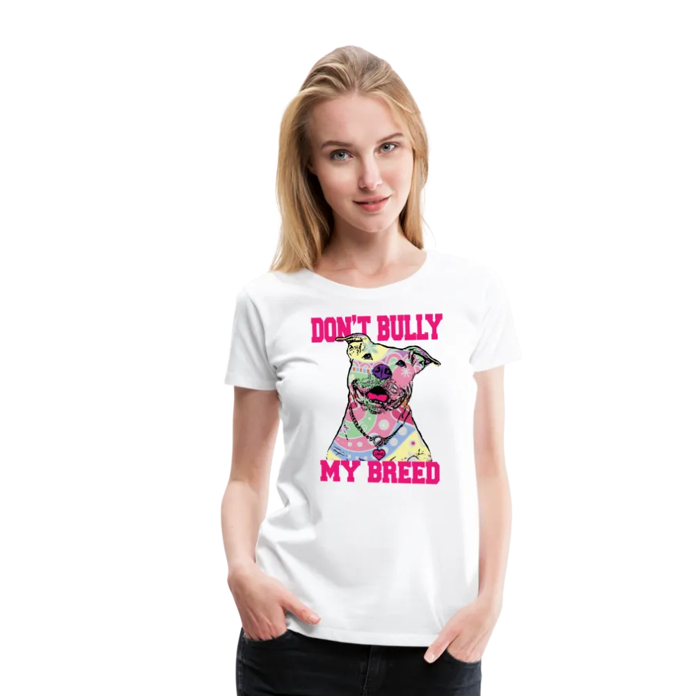Don't Bully My Breed Women’s Premium T-Shirt