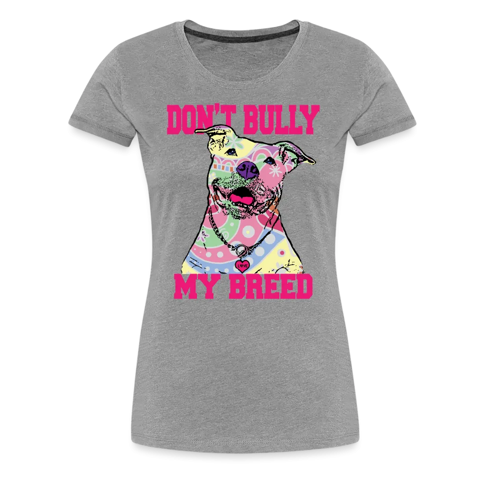 Don't Bully My Breed Women’s Premium T-Shirt