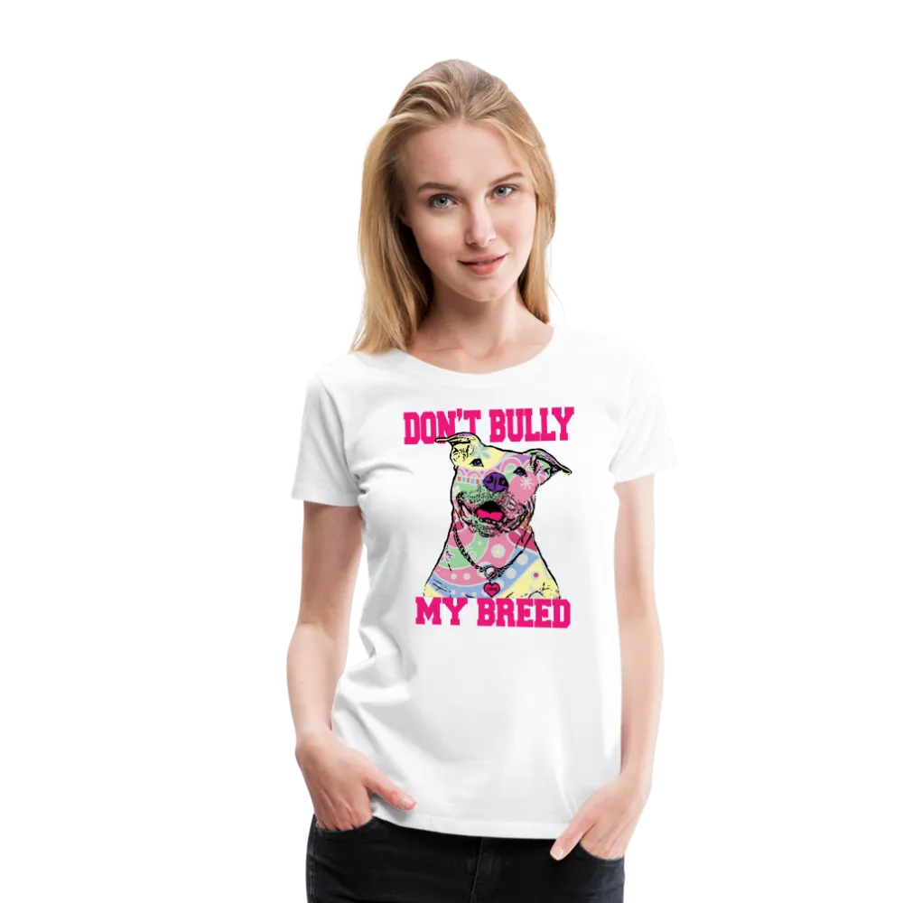 Don't Bully My Breed Women’s Premium T-Shirt
