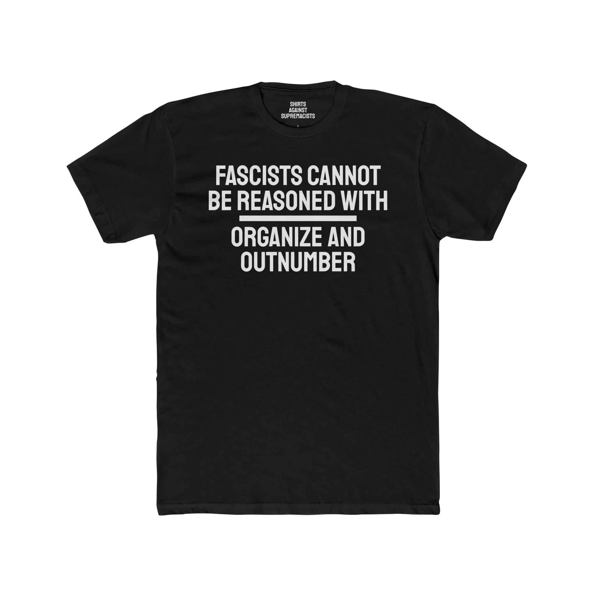 Fascists Cannot Be Reasoned With Organize And Outnumber - Unisex Cotton Crew Tee