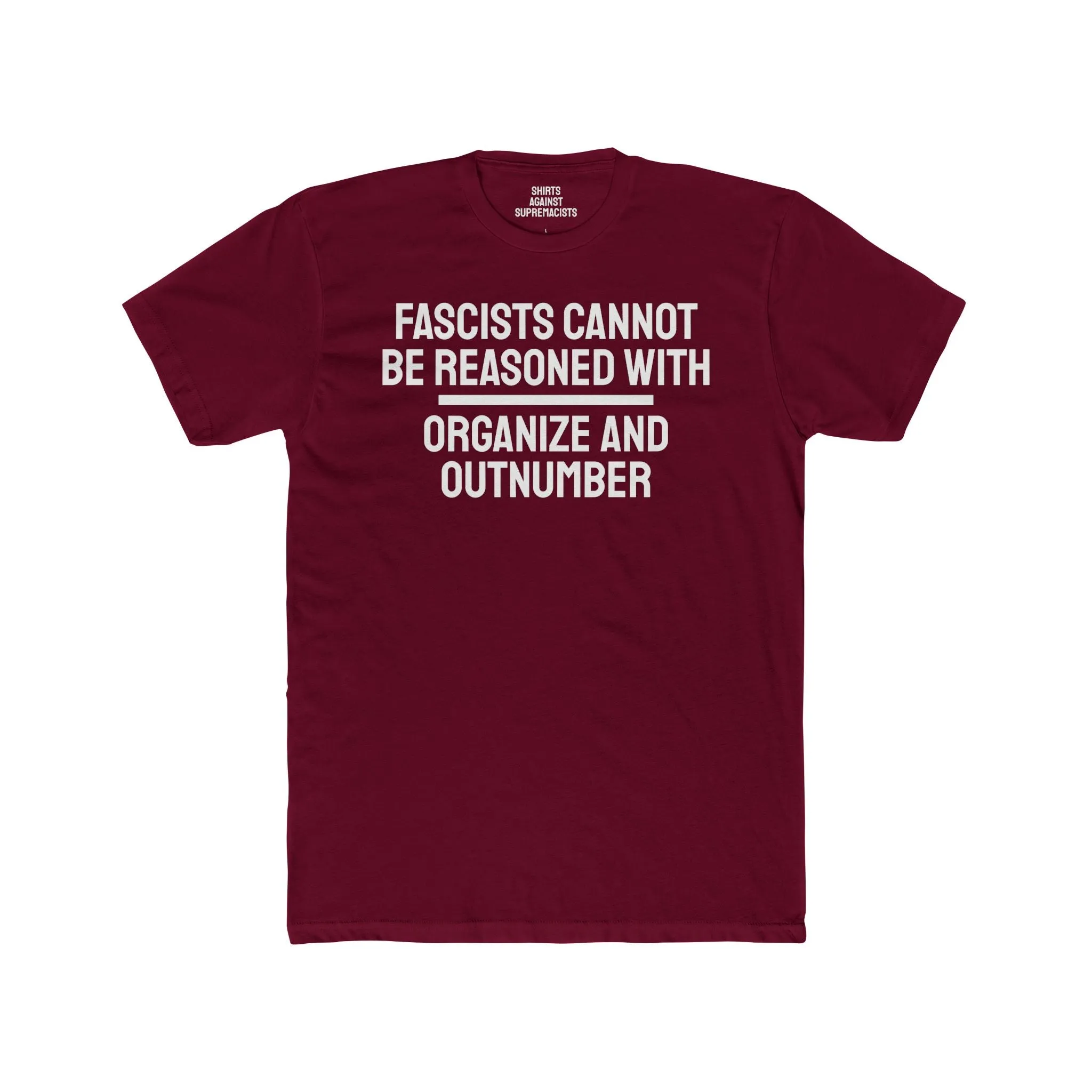 Fascists Cannot Be Reasoned With Organize And Outnumber - Unisex Cotton Crew Tee