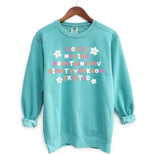 God Is Moving Mountains You Didn't Know Existed - Comfort Colors Sweatshirt