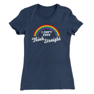 I Can't Even Think Straight Women's T-Shirt