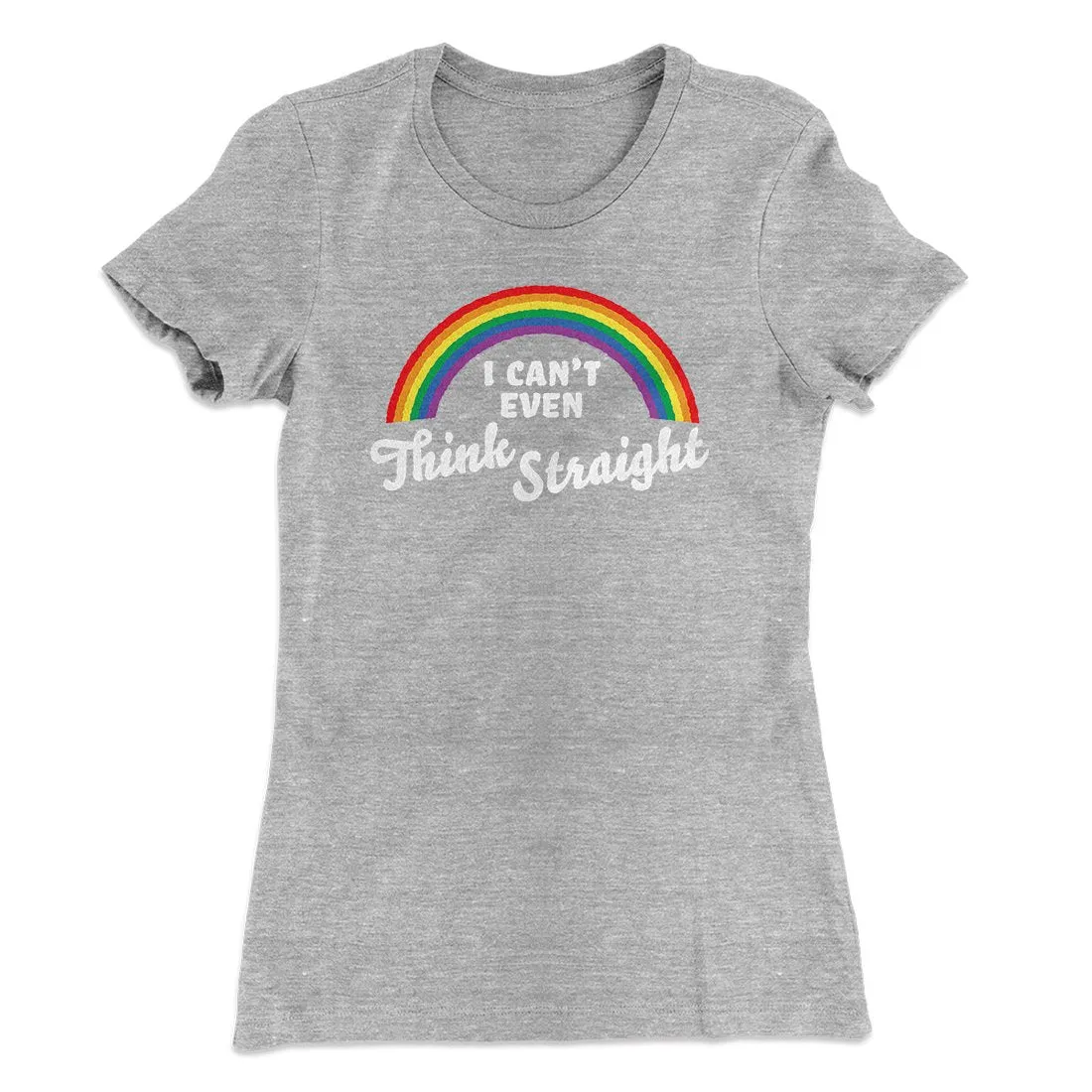I Can't Even Think Straight Women's T-Shirt