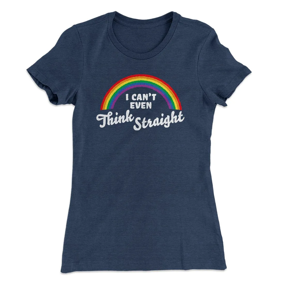 I Can't Even Think Straight Women's T-Shirt