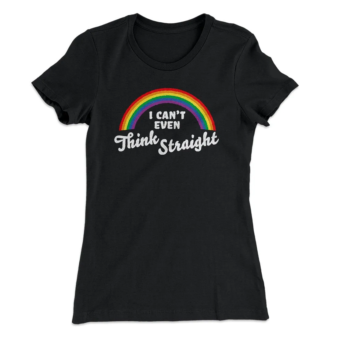 I Can't Even Think Straight Women's T-Shirt