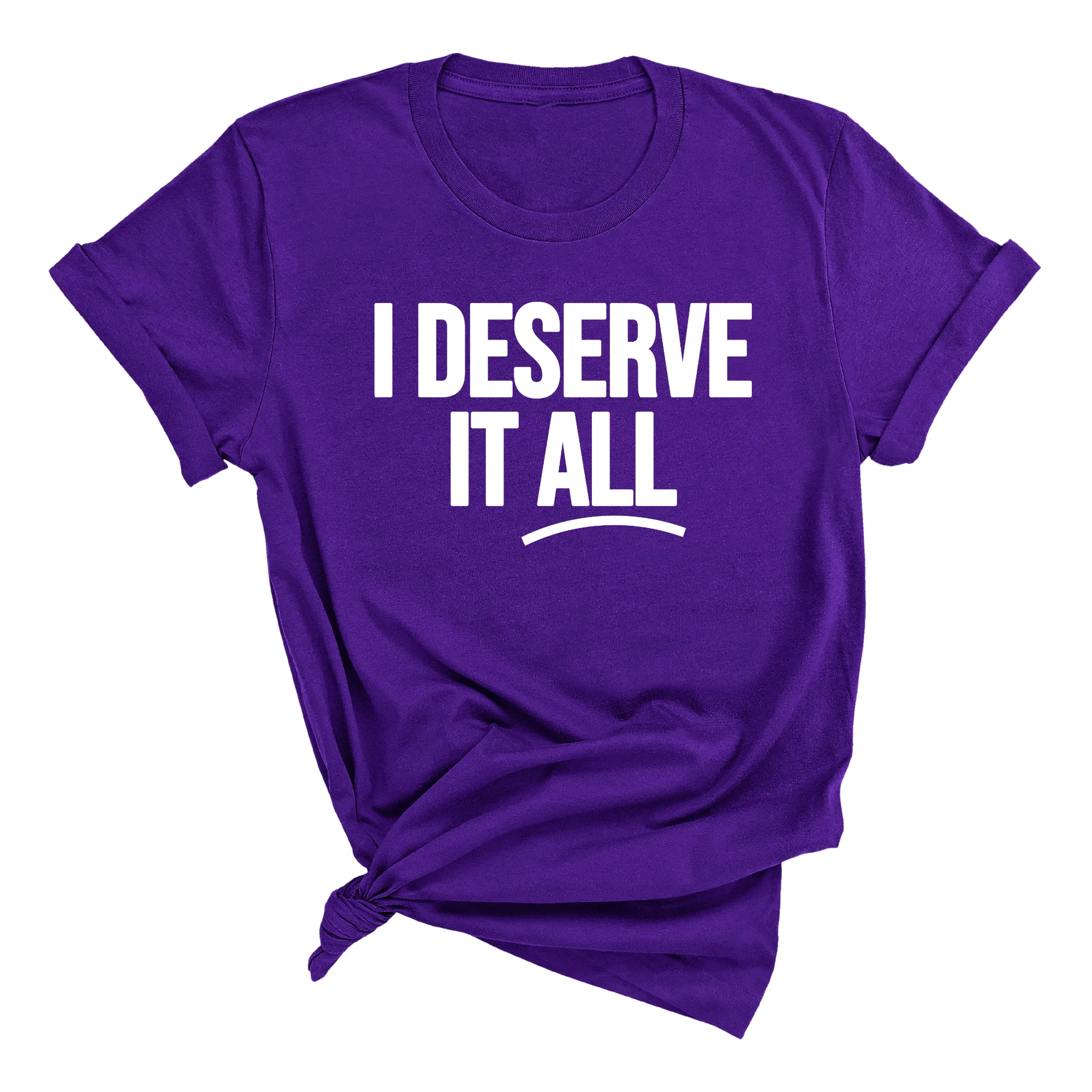 I Deserve it All Unisex Tee