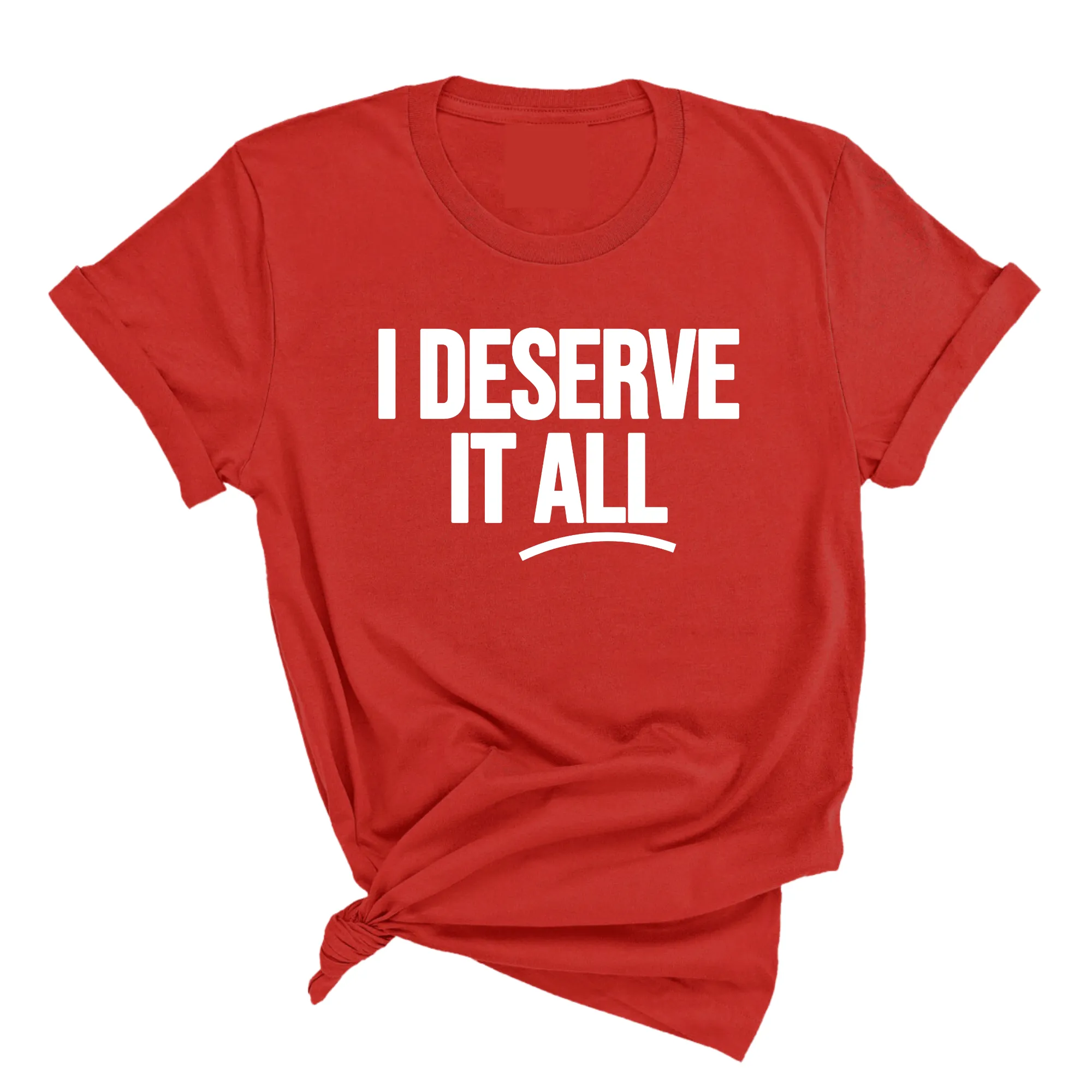 I Deserve it All Unisex Tee