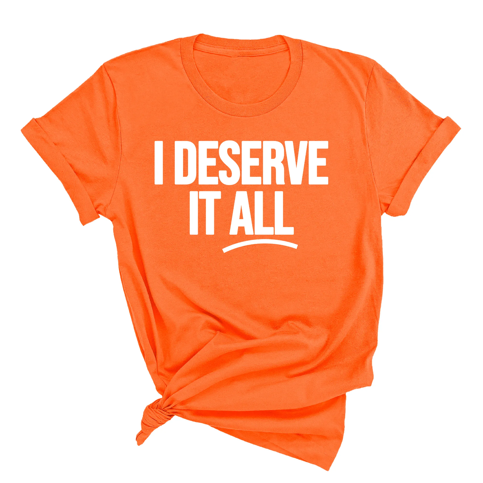 I Deserve it All Unisex Tee