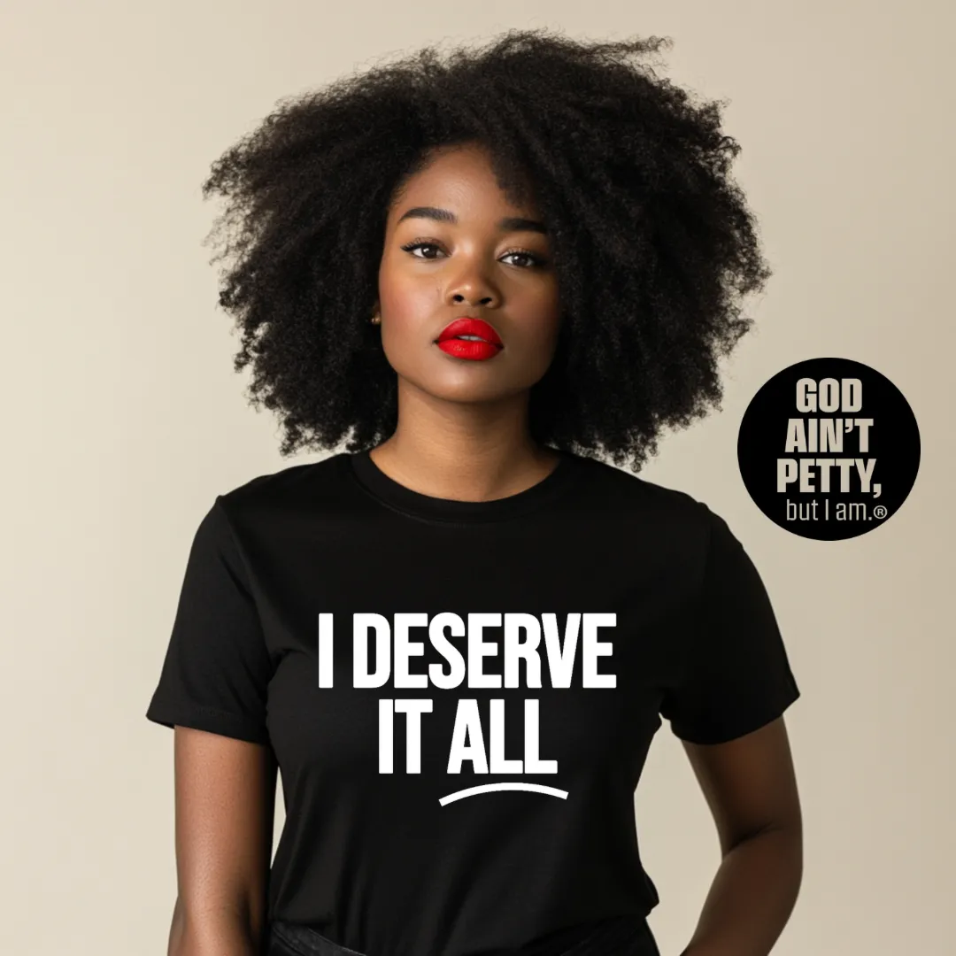 I Deserve it All Unisex Tee