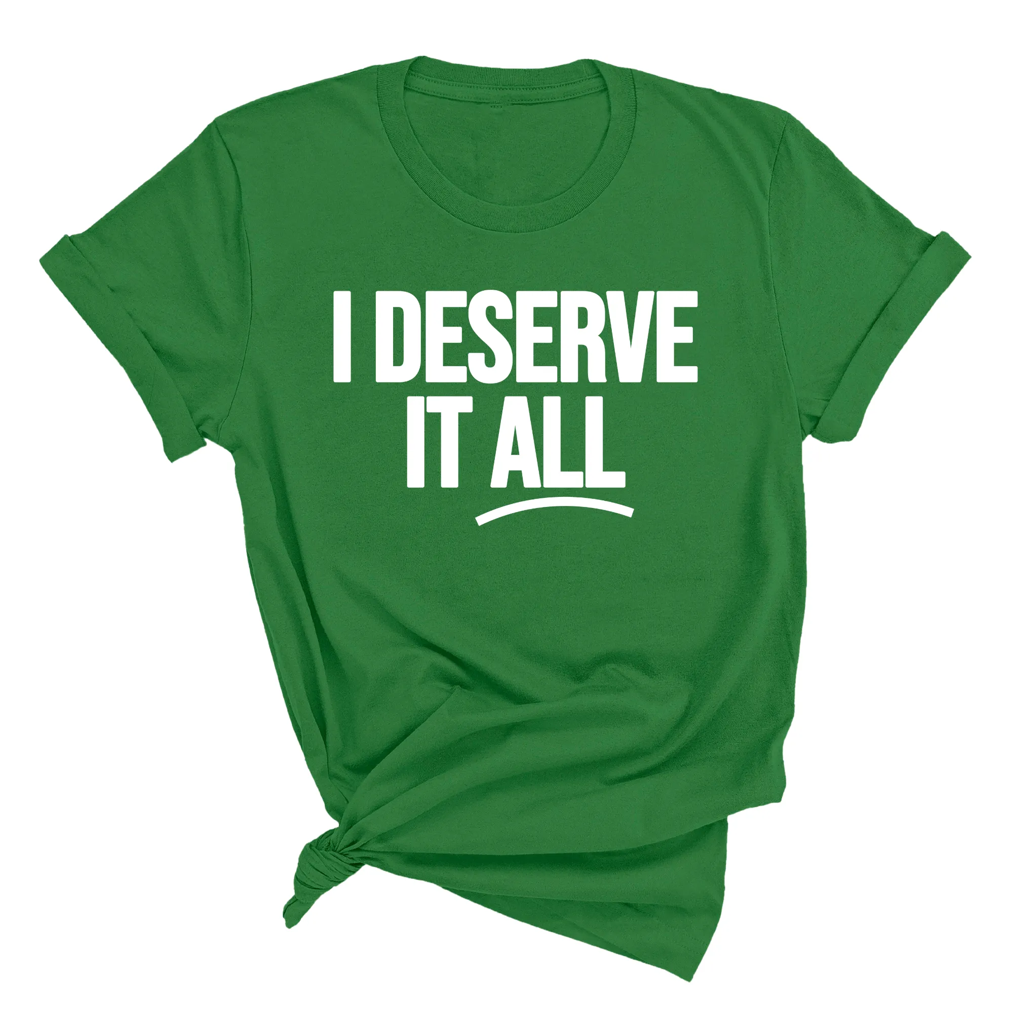 I Deserve it All Unisex Tee