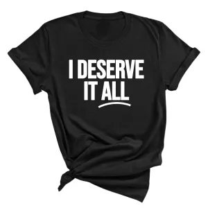 I Deserve it All Unisex Tee