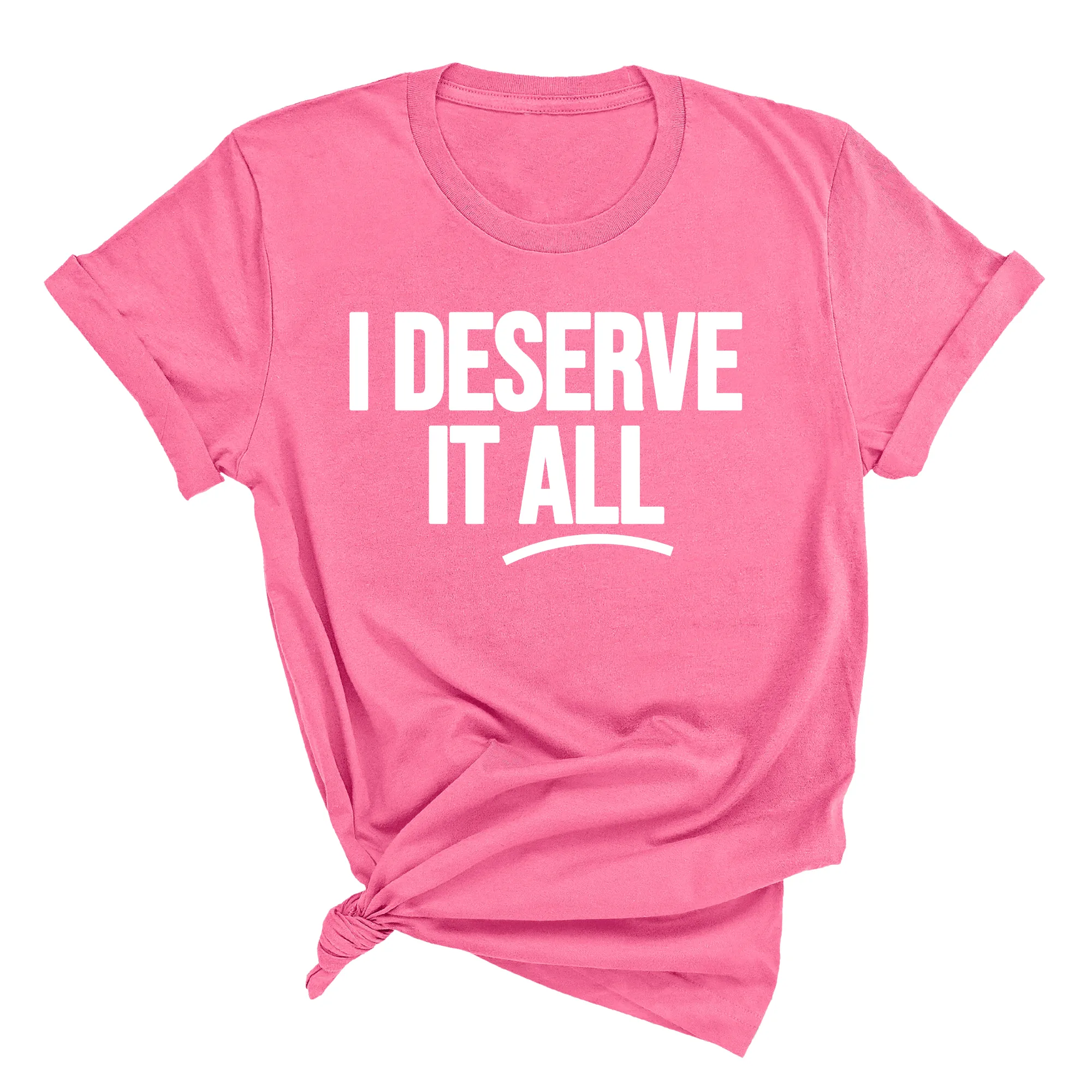I Deserve it All Unisex Tee