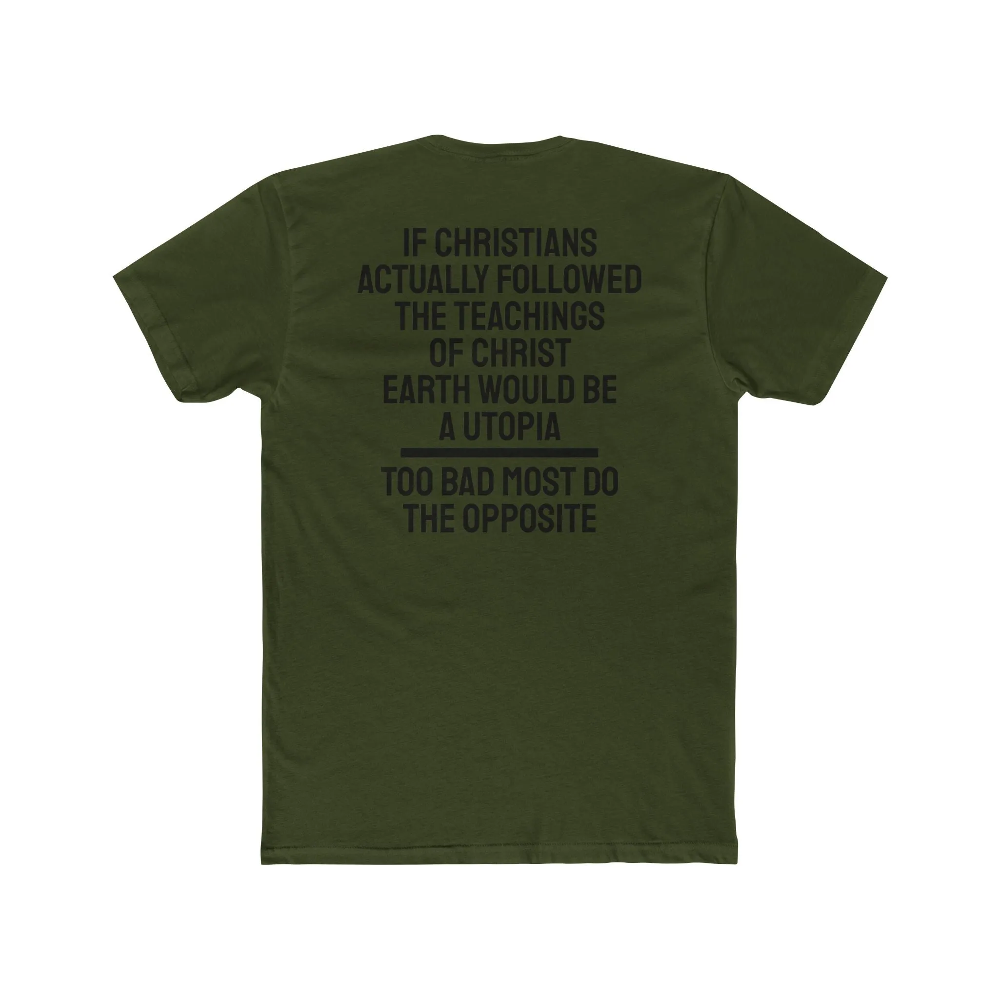 If Christians Actually Followed The Teachings Of Christ Earth Would Be A Utopia Too Most Do The Opposite - Unisex Cotton Crew Tee