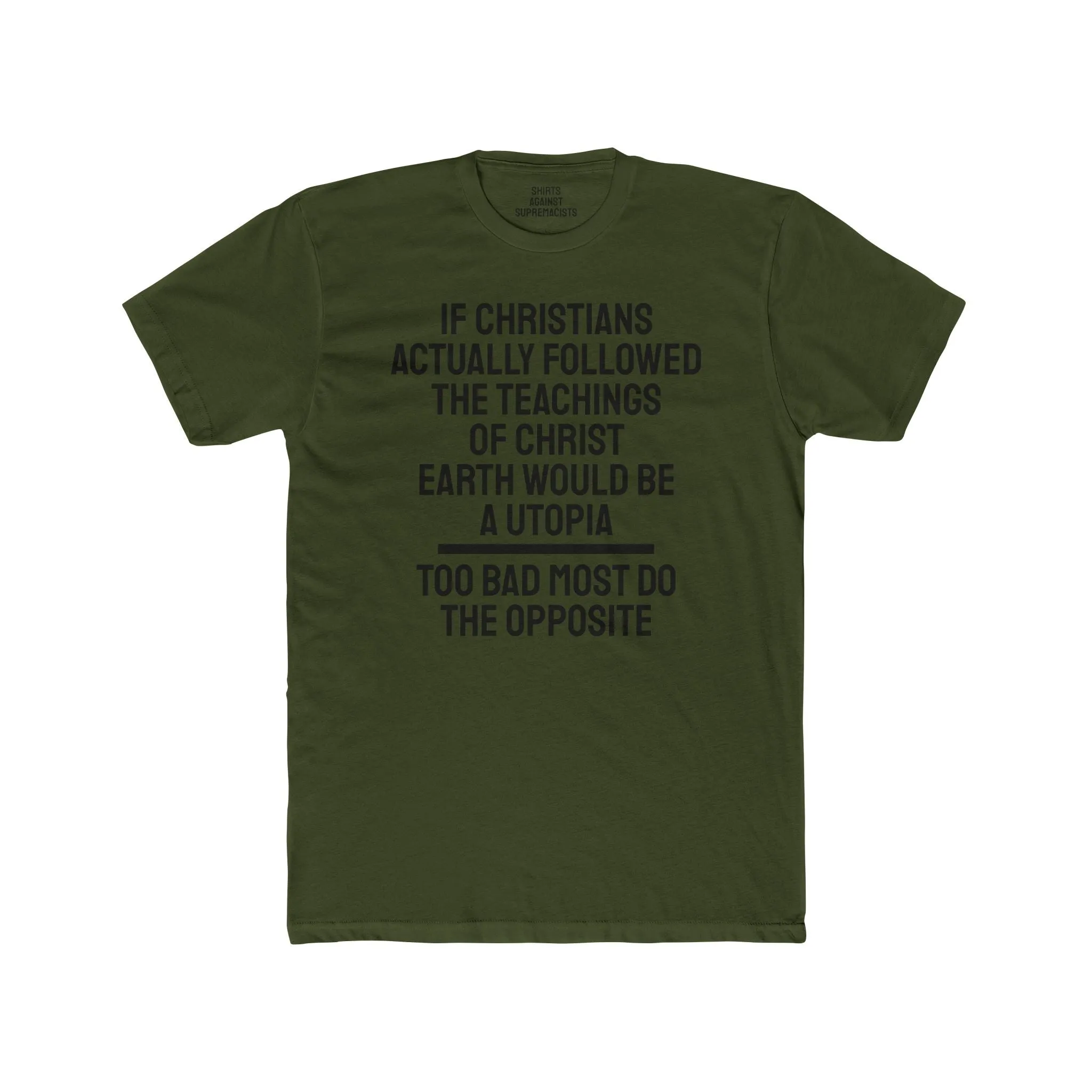 If Christians Actually Followed The Teachings Of Christ Earth Would Be A Utopia Too Most Do The Opposite - Unisex Cotton Crew Tee