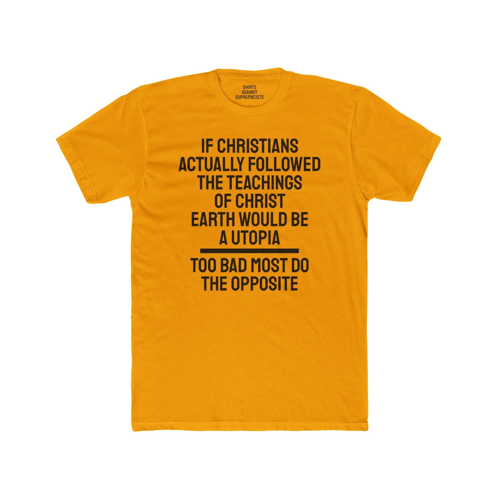 If Christians Actually Followed The Teachings Of Christ Earth Would Be A Utopia Too Most Do The Opposite - Unisex Cotton Crew Tee