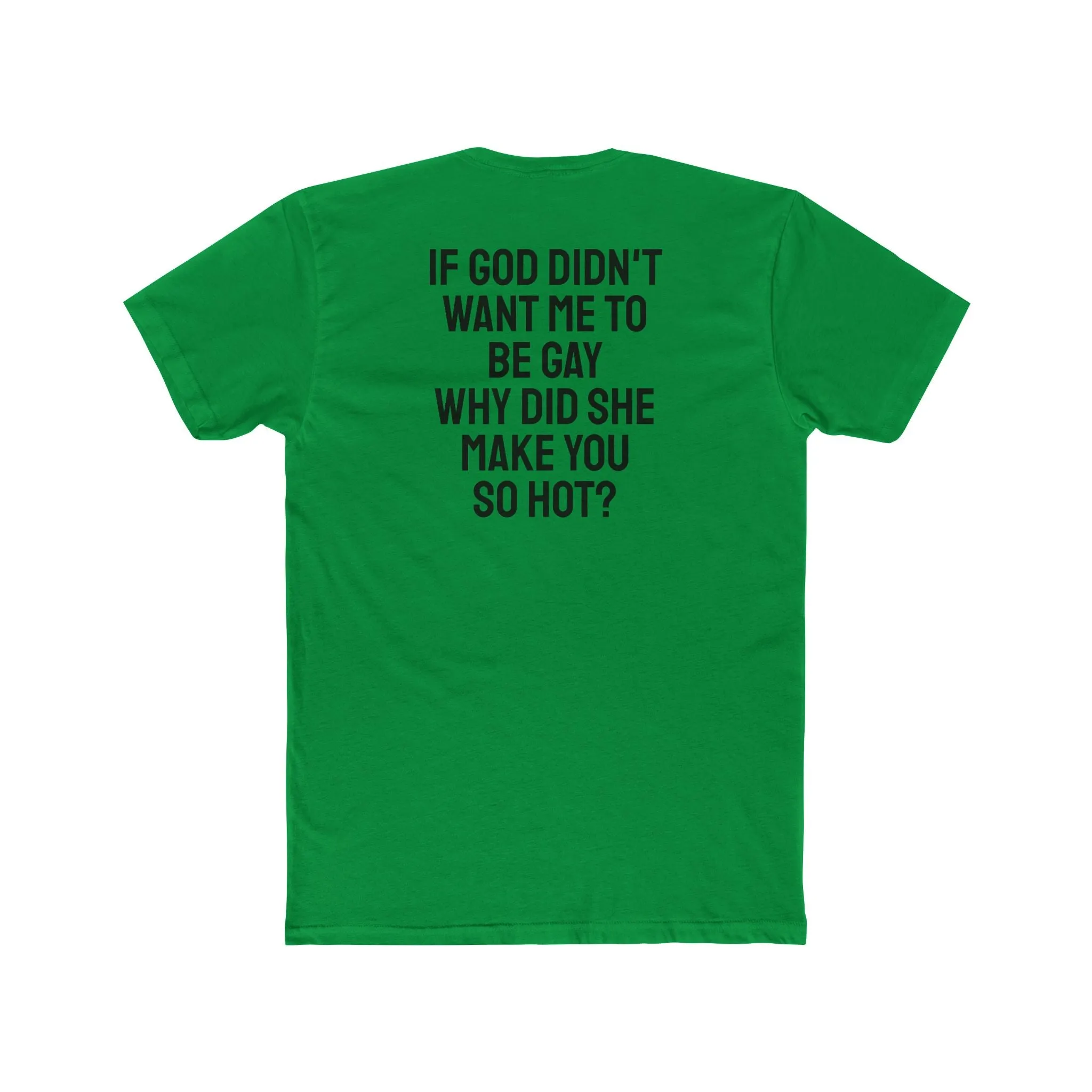 If Go Didn't Want Me To Be Gay Why Did She Make You So Hot? - Unisex Cotton Crew Tee