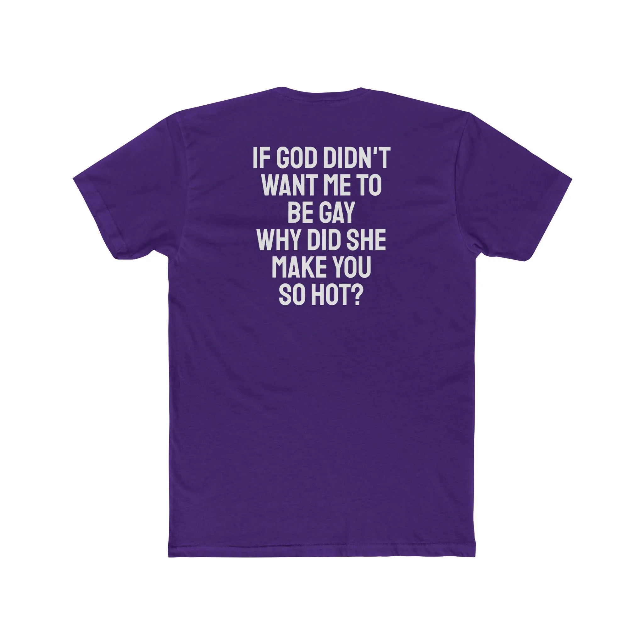 If Go Didn't Want Me To Be Gay Why Did She Make You So Hot? - Unisex Cotton Crew Tee
