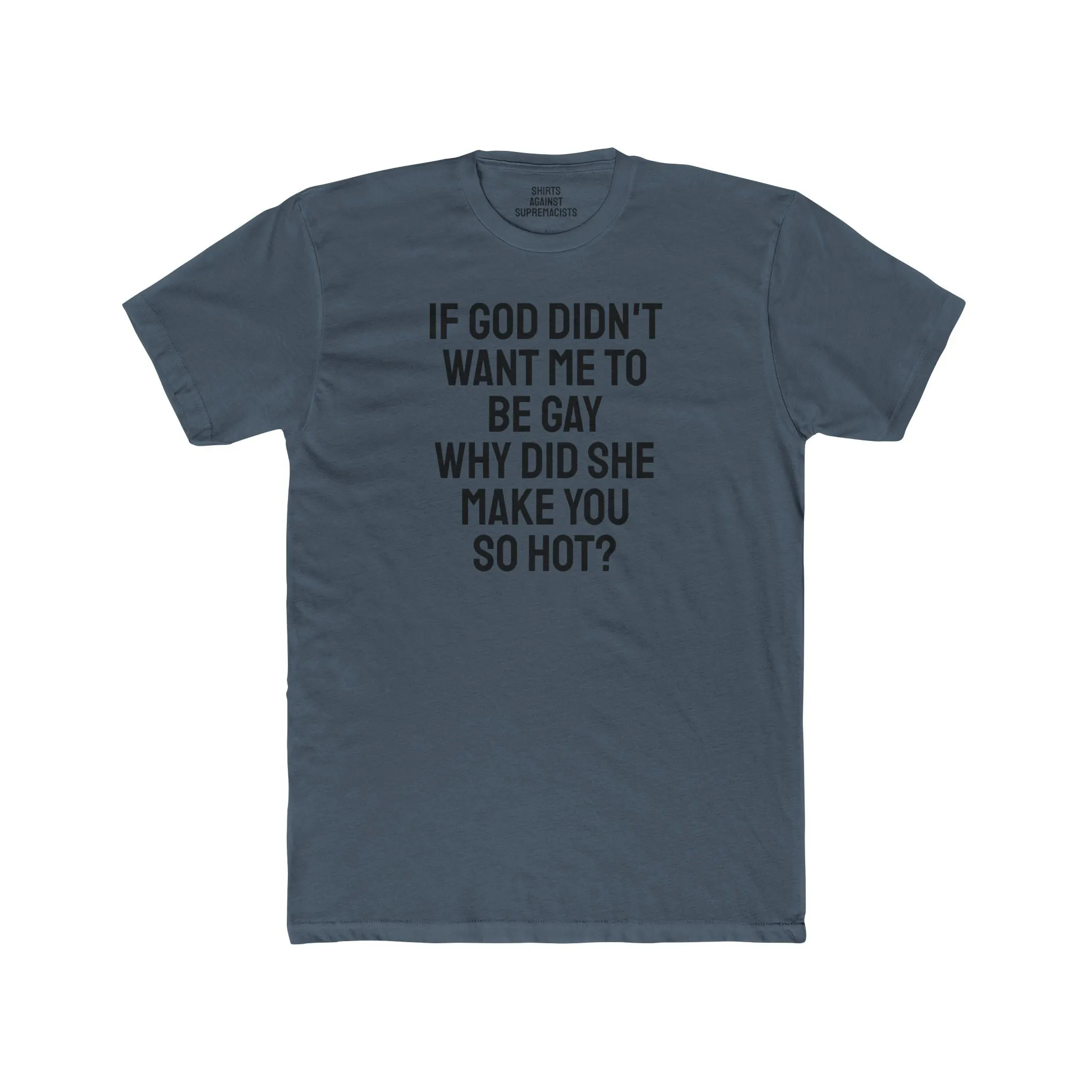 If Go Didn't Want Me To Be Gay Why Did She Make You So Hot? - Unisex Cotton Crew Tee