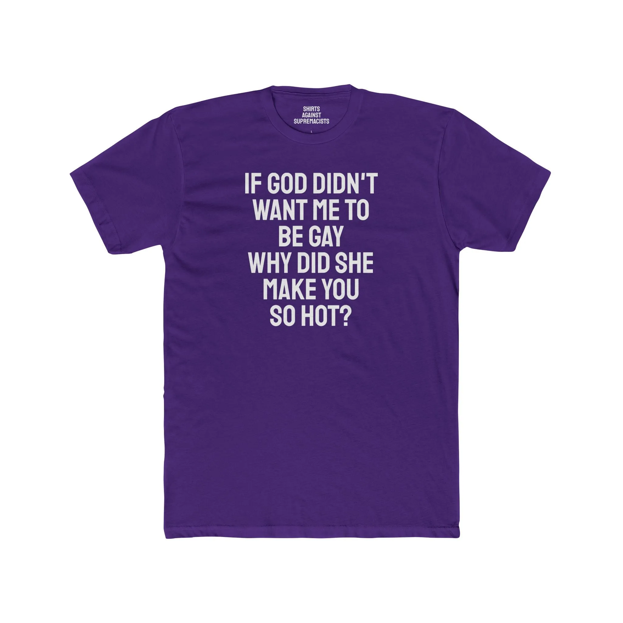 If Go Didn't Want Me To Be Gay Why Did She Make You So Hot? - Unisex Cotton Crew Tee
