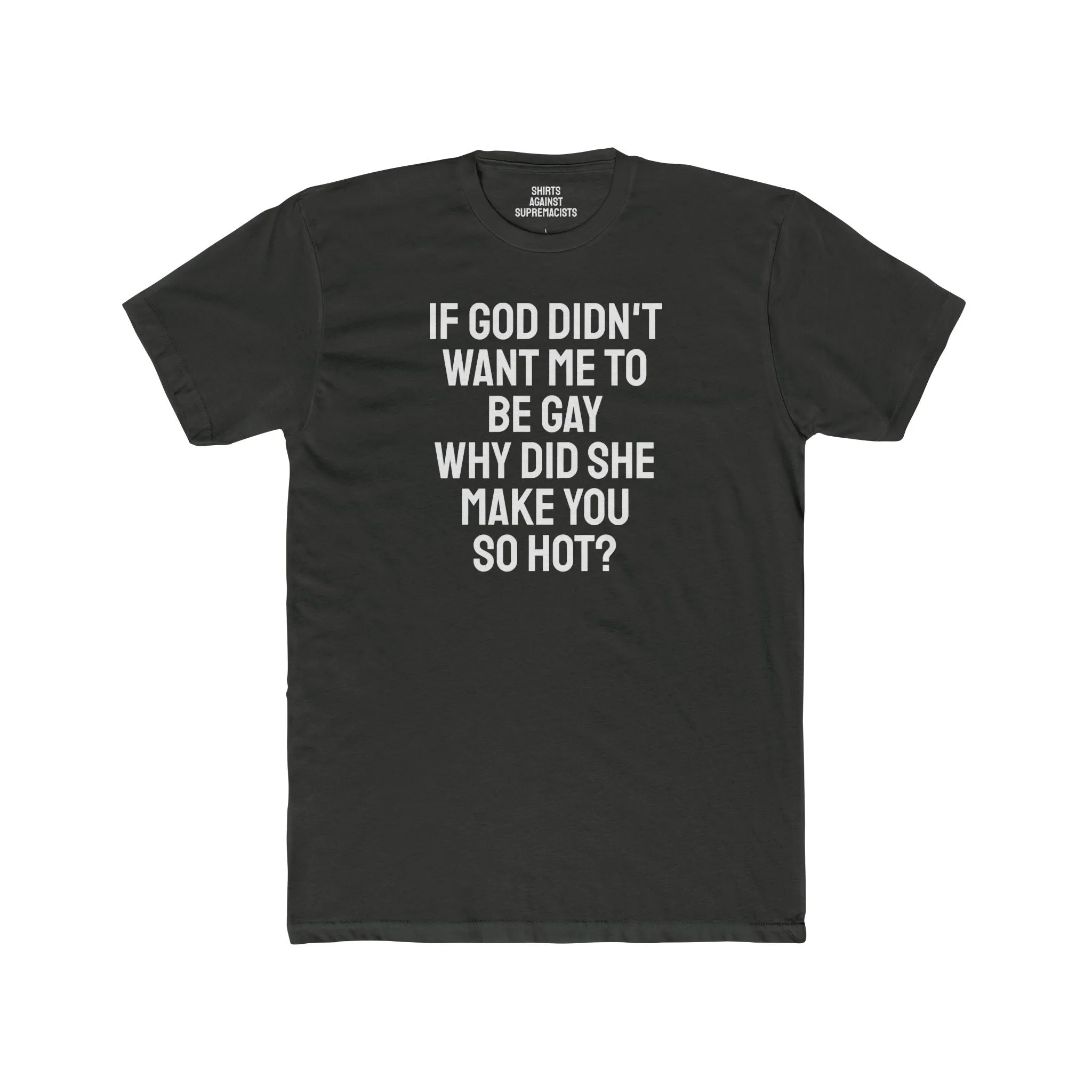 If Go Didn't Want Me To Be Gay Why Did She Make You So Hot? - Unisex Cotton Crew Tee