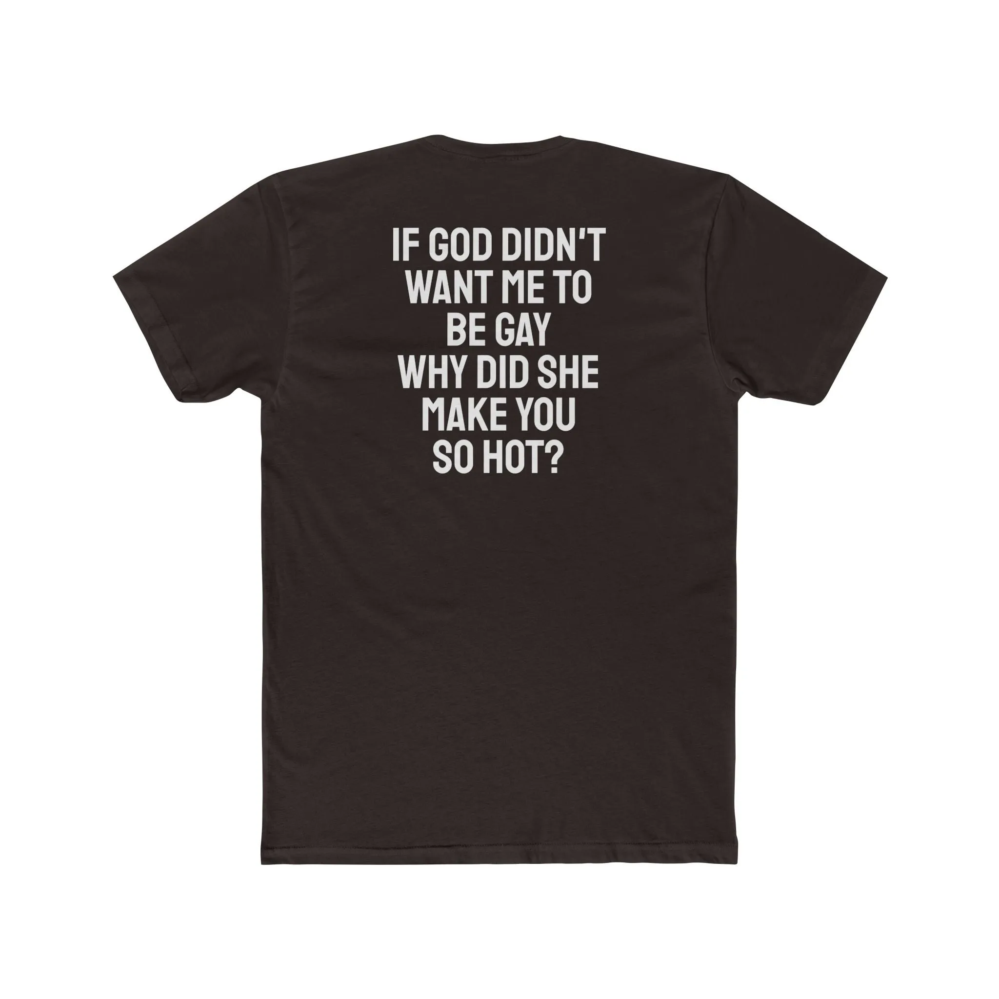 If Go Didn't Want Me To Be Gay Why Did She Make You So Hot? - Unisex Cotton Crew Tee