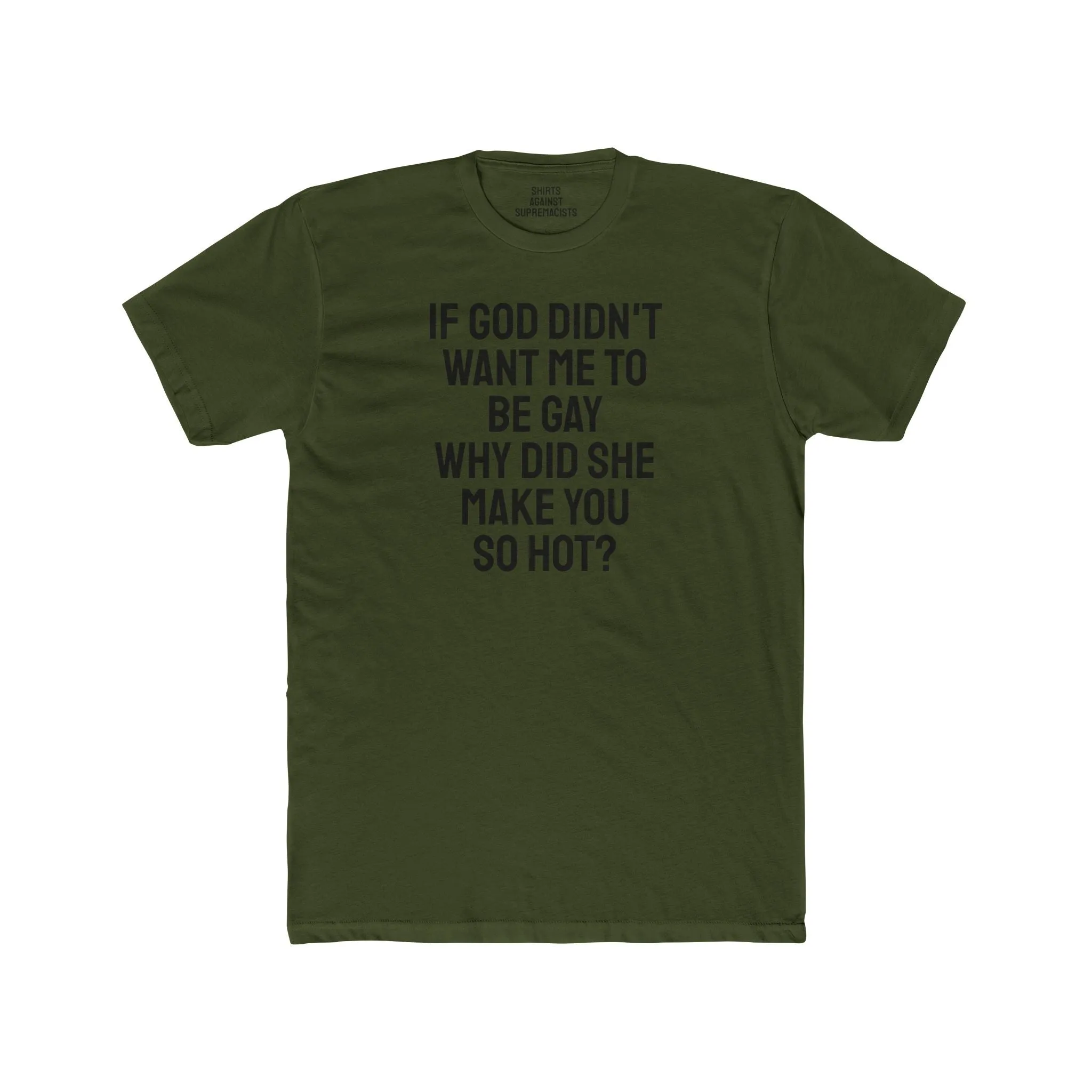 If Go Didn't Want Me To Be Gay Why Did She Make You So Hot? - Unisex Cotton Crew Tee