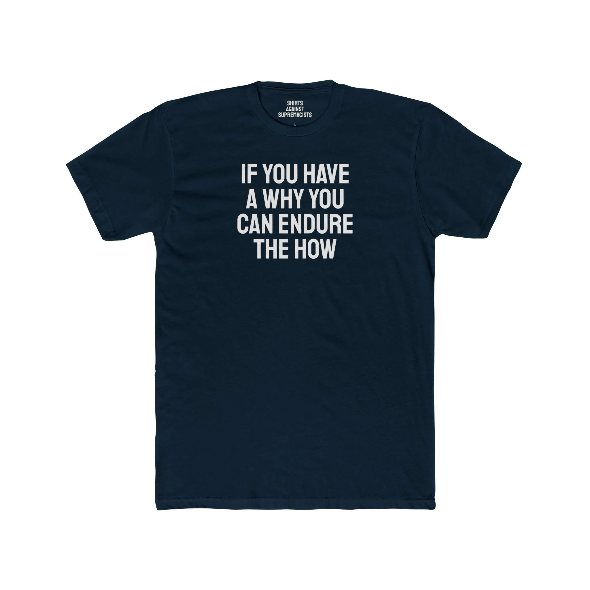 If You Have A Why You Can Endure The How - Unisex Cotton Crew Tee