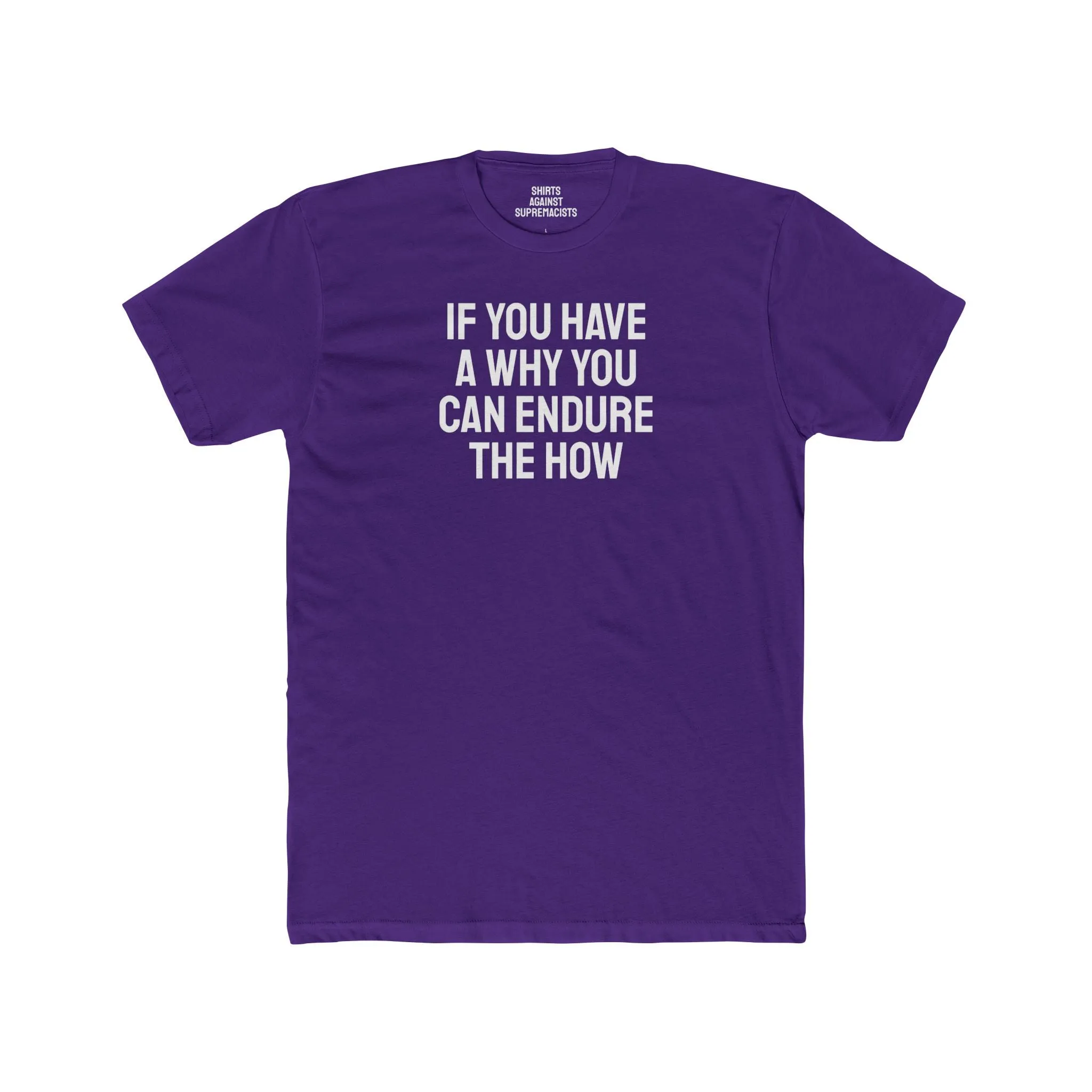 If You Have A Why You Can Endure The How - Unisex Cotton Crew Tee