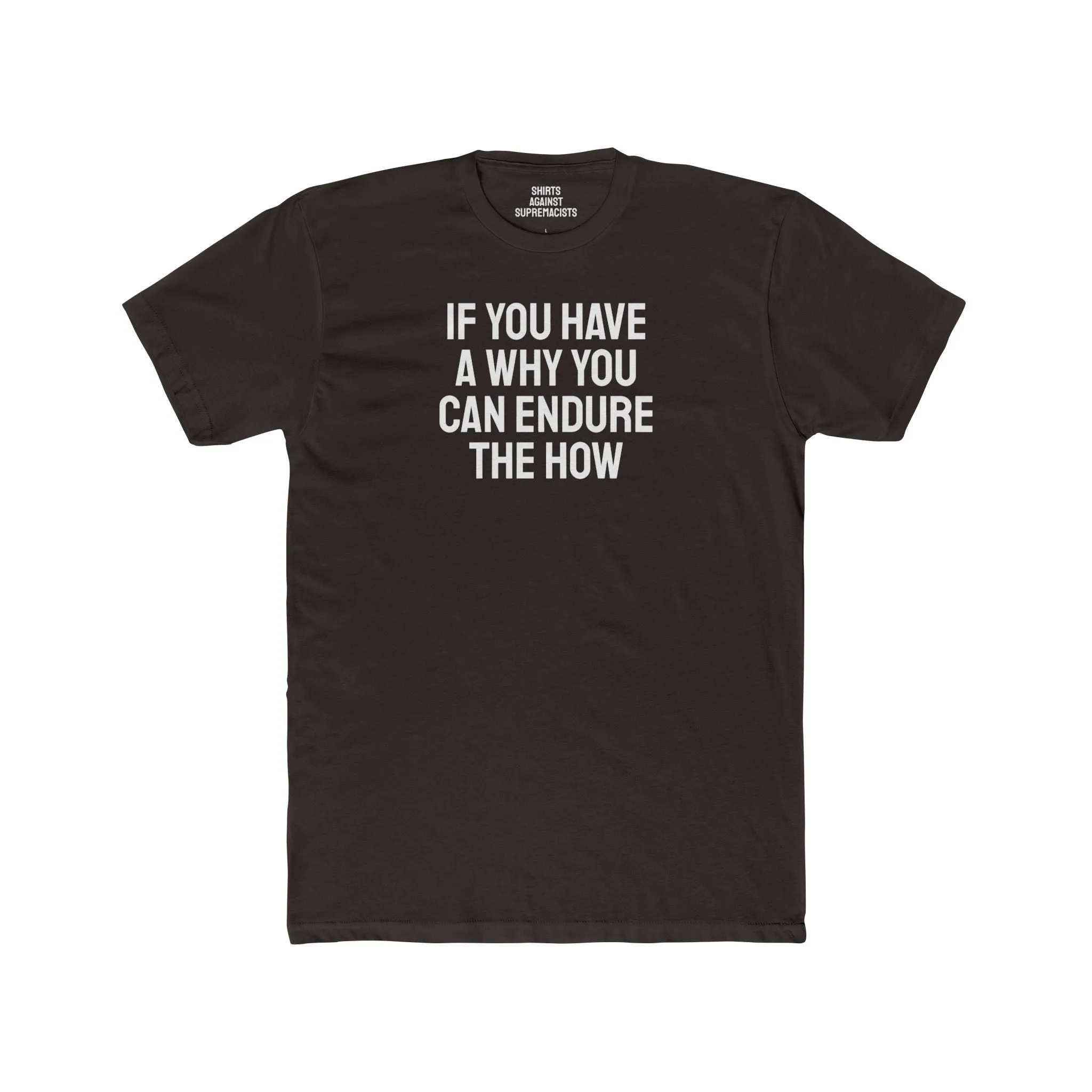 If You Have A Why You Can Endure The How - Unisex Cotton Crew Tee