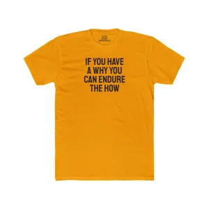 If You Have A Why You Can Endure The How - Unisex Cotton Crew Tee