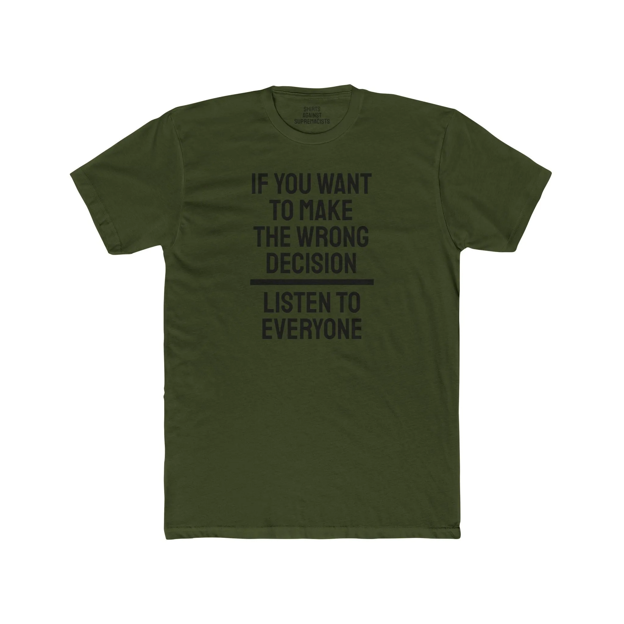 If You Want To Make The Wrong Decision Listen To Everyone - Unisex Cotton Crew Tee