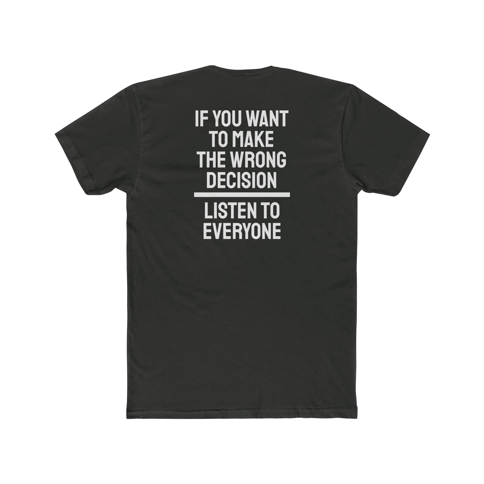 If You Want To Make The Wrong Decision Listen To Everyone - Unisex Cotton Crew Tee