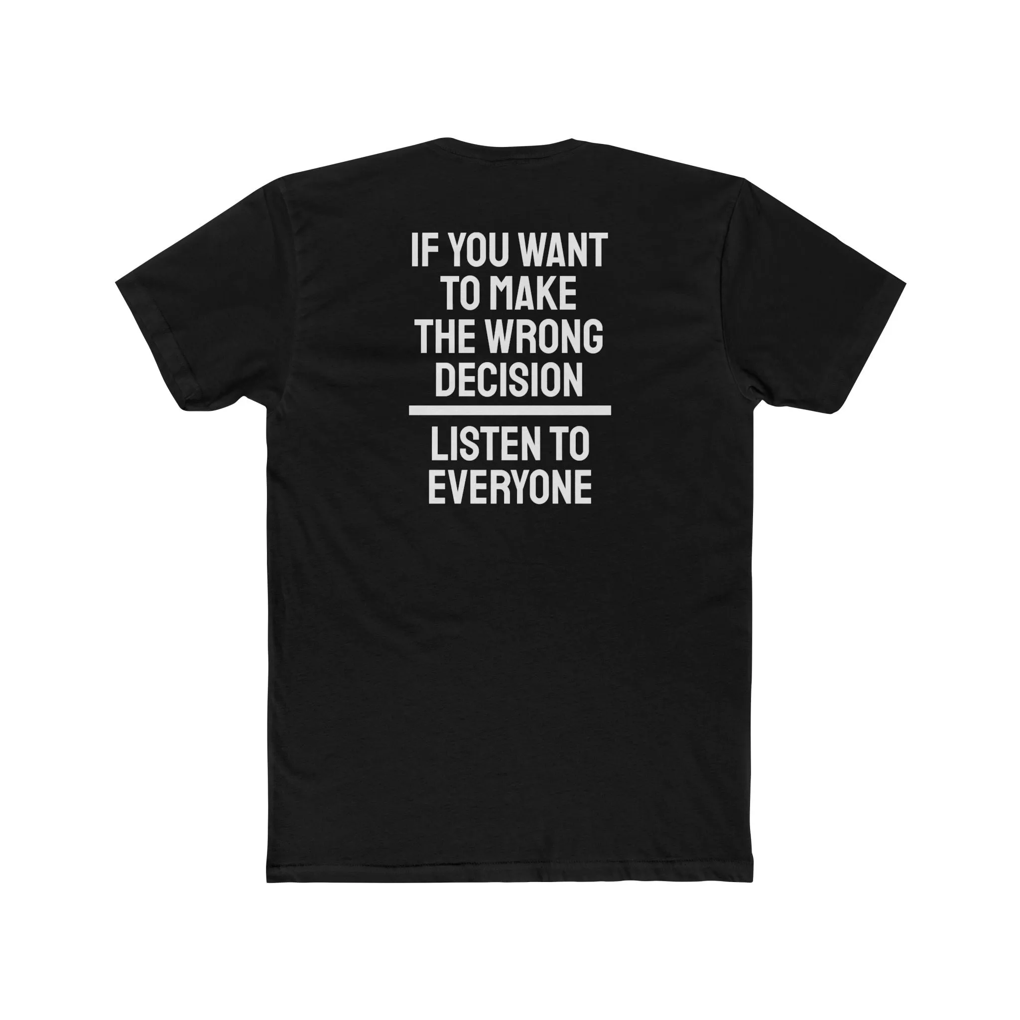 If You Want To Make The Wrong Decision Listen To Everyone - Unisex Cotton Crew Tee