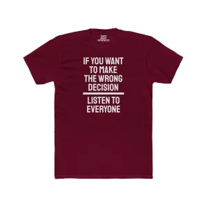 If You Want To Make The Wrong Decision Listen To Everyone - Unisex Cotton Crew Tee