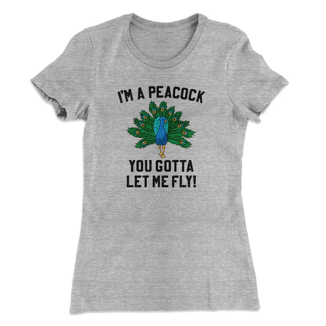 I'm A Peacock You Gotta Let Me Fly Women's T-Shirt