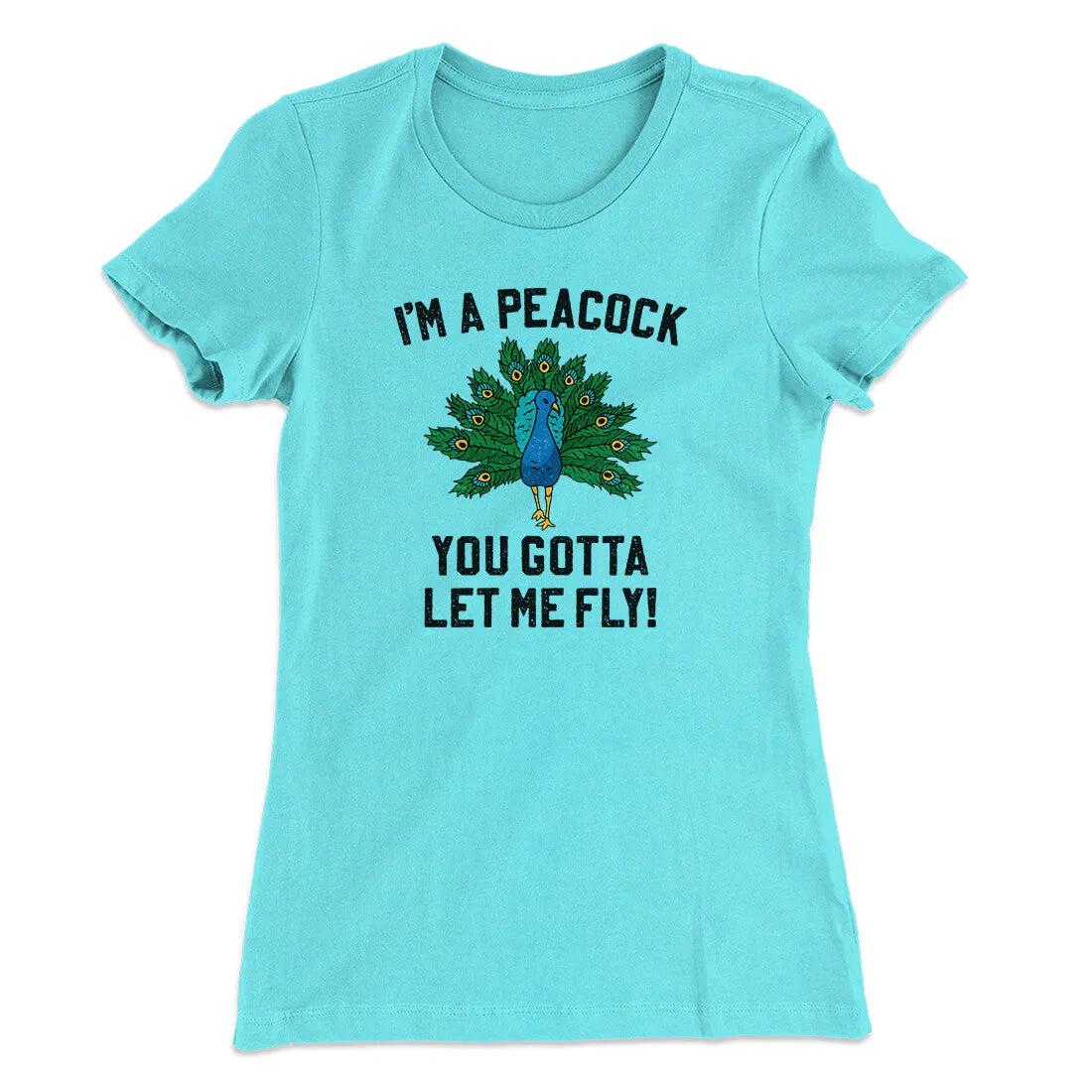 I'm A Peacock You Gotta Let Me Fly Women's T-Shirt