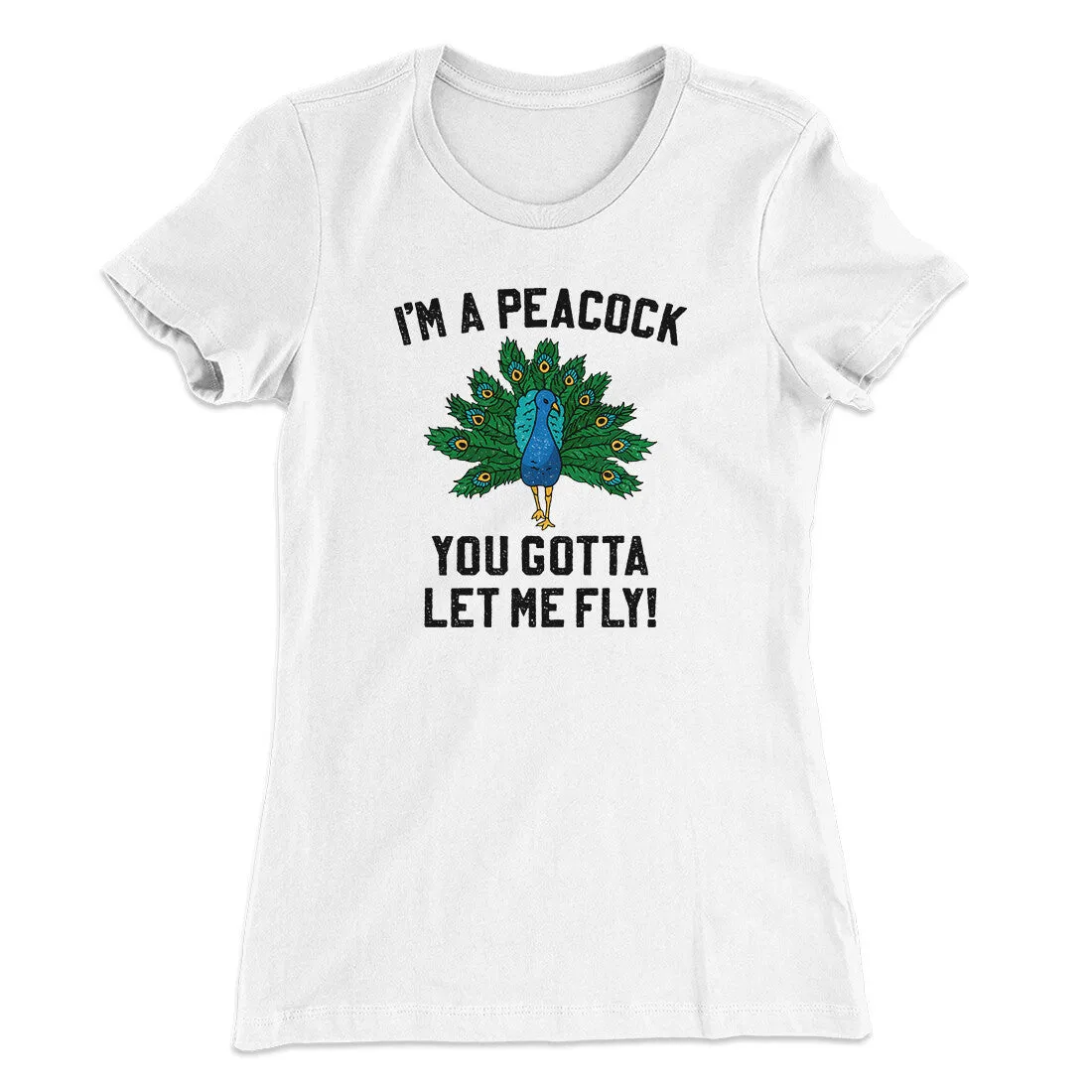 I'm A Peacock You Gotta Let Me Fly Women's T-Shirt
