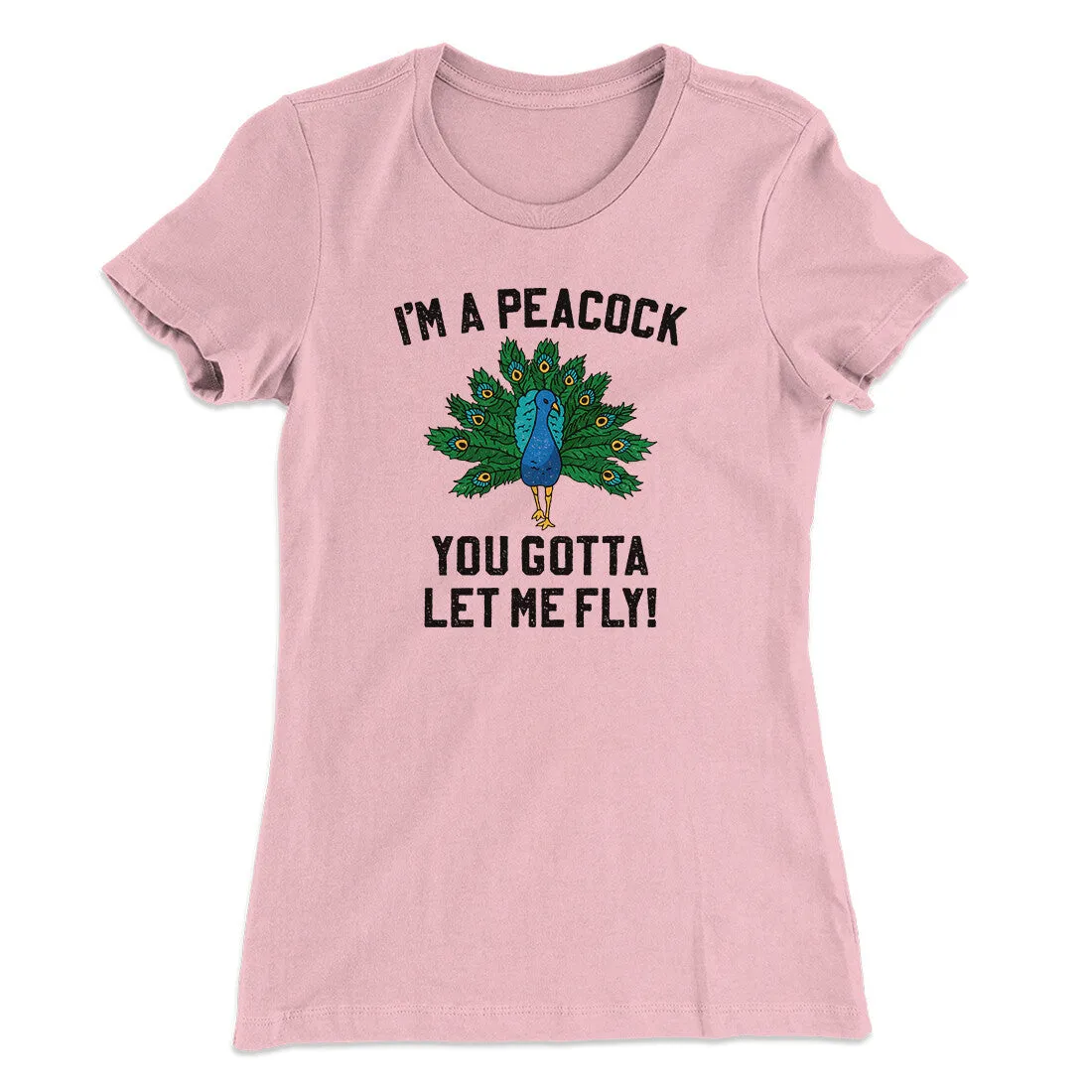 I'm A Peacock You Gotta Let Me Fly Women's T-Shirt