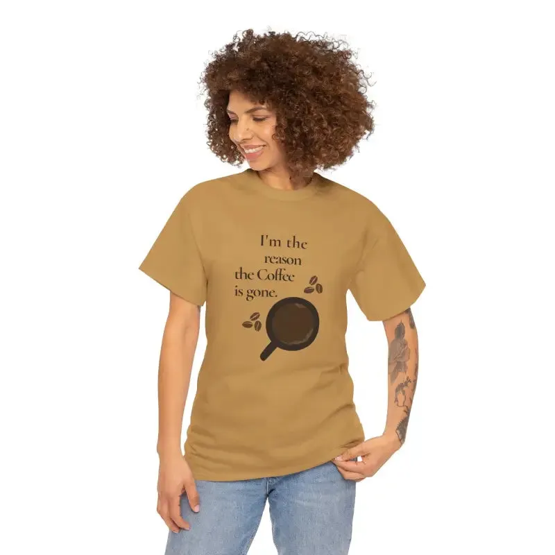 I’m the Reason the Coffee is Gone Cotton Tee