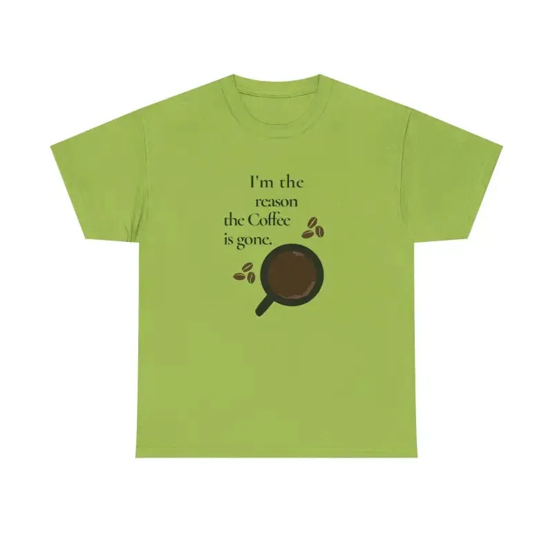 I’m the Reason the Coffee is Gone Cotton Tee