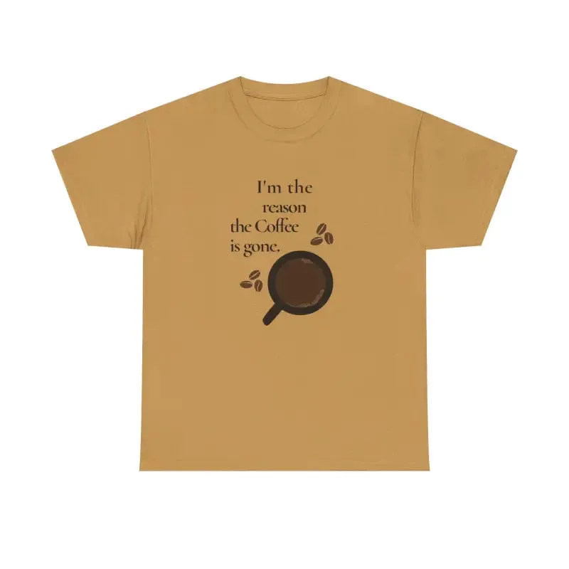 I’m the Reason the Coffee is Gone Cotton Tee