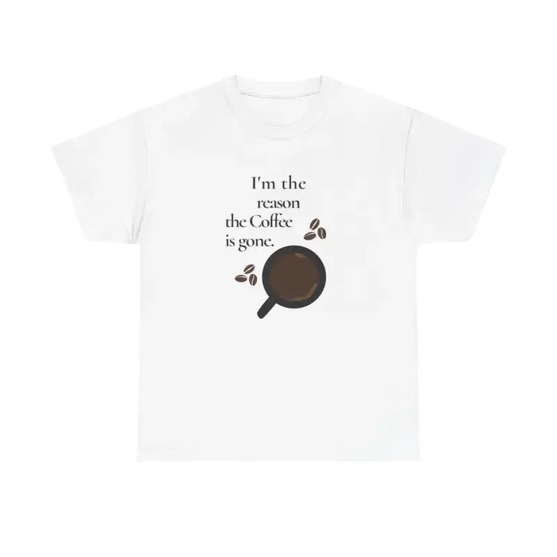 I’m the Reason the Coffee is Gone Cotton Tee